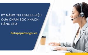 Kỹ năng telesales chăm sóc khách hàng Spa hiệu quả