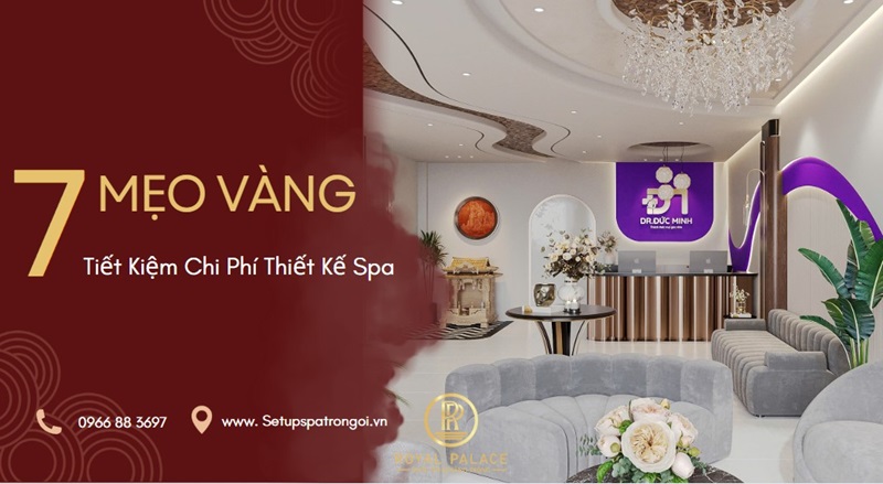 7 Mẹo Vàng Tiết Kiệm Chi Phí Thiết Kế Spa Không Phải Ai Cũng Biết