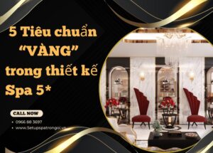 5 Tiêu chuẩn Vàng trong Thiết kế Spa 5 sao: Bí quyết kiến tạo không gian 'chữa lành' mọi giác quan.